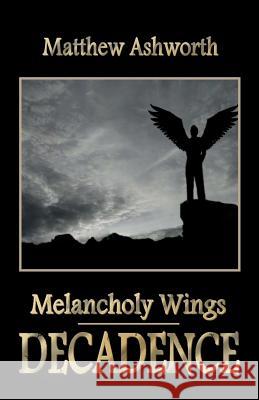 Melancholy Wings: Decadence Matthew Ashworth 9781469958170