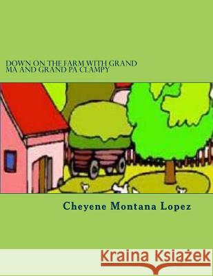 Down On The Farm With Grand Ma and Grand Pa Clampy: Fun At The Farm With The Clampy's Lopez, Cheyene Montana 9781469958972