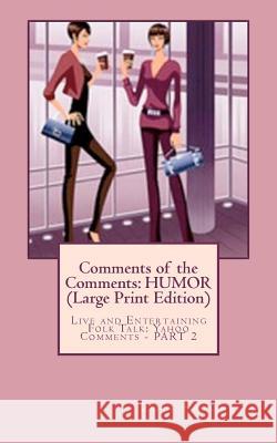 Comments of the Comments: HUMOR (Large Print Edition): Live and Entertaining Folk Talk: Yahoo Comments - PART 2 Sproesser, Zoia 9781469960937 Createspace