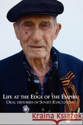 Life at the Edge of the Empire: Oral Histories of Soviet Kyrgyzstan Sam Tranum 9781469961132