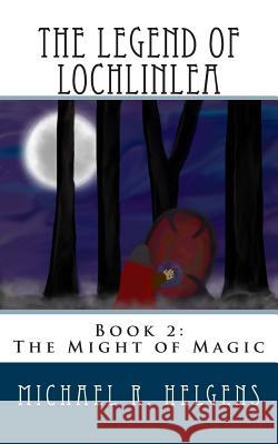 The Legend of Lochlinlea: Book 2: The Might of Magic MR Michael R. Helgens 9781469961187