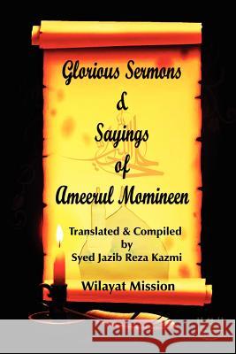 Glorious Sermons & Sayings of Ameerul Momineen Wilayat Mission Syed Jazib Reza Kazmi 9781469961576 Createspace
