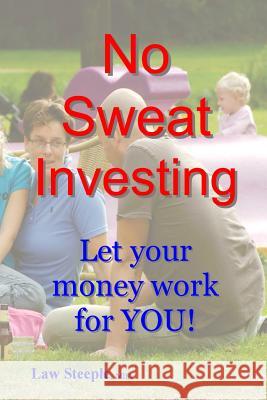 No Sweat Investing: Let your money work for YOU! Steeple Mba, Law 9781469961682 Createspace
