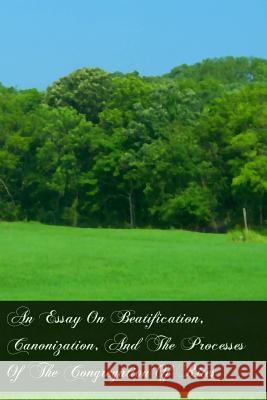 An Essay On Beatification, Canonization, And The Processes Of The Congregation Of Rites Faber, F. W. 9781469963501 Createspace