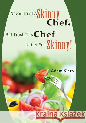 Never Trust A Skinny Chef. But Trust This Chef To Get You Skinny!: hCG Style Recipes Klein, Adam 9781469967486 Createspace