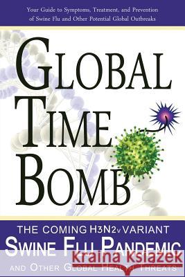 Global Time Bomb: The Coming H3N2v Variant Swine Flu Pandemic and Other Global Health Threats Dorrance, John M. 9781469968803 Createspace Independent Publishing Platform