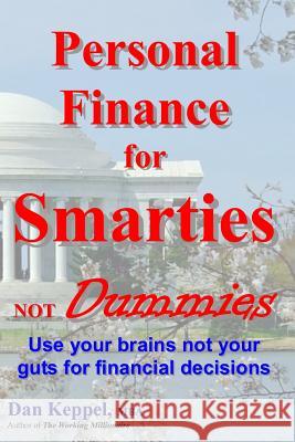 Personal Finance for Smarties Not Dummies: Use your brains not your guts for financial decisions Keppel Mba, Dan 9781469973036 Createspace