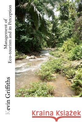Management of Eco-tourism and its Perception: A Case Study of Belize Kathuria, Kapil 9781469973487 Createspace