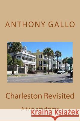 Charleston Revisited: A Two-Act Drama MR Anthony E. Gallo 9781469974415 Createspace Independent Publishing Platform