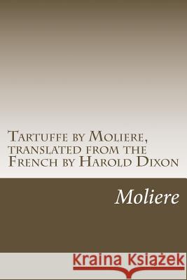 Tartuffe by Moliere, translated from the French by Harold Dixon Dixon, Harold 9781469974590 Createspace