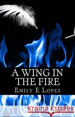 A Wing in the FIre Lopez, Emily E. 9781469978468