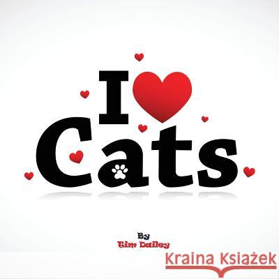 I Love Cats Tim Dailey 9781469979137 Createspace Independent Publishing Platform