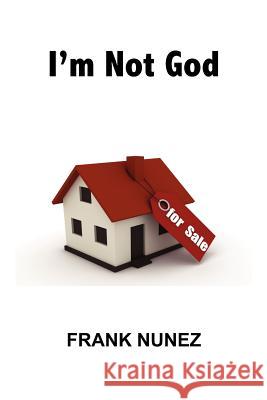 I'm Not God: I'm a Real Estate Agent Frank Nunez 9781469979533 Createspace