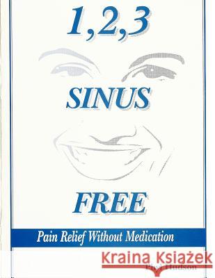 1,2,3 Sinus Free: Pain Relief Without Medication MS Phyl Hudson C. Campbell 9781469981772