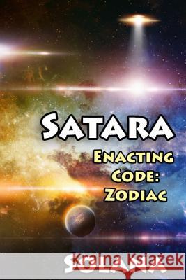 Satara: Enacting Code Zodiac Solana Fox 9781469983400 Createspace Independent Publishing Platform
