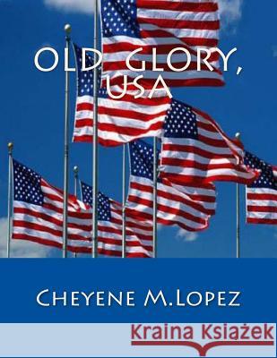 Old Glory, USA: From USA To World Lopez, Cheyene M. 9781469983493 Createspace