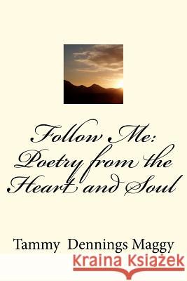 Follow Me: Poetry from the Heart and Soul Tammy Dennings Maggy 9781469985534 Createspace