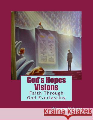 God's Hopes Visions: Faith Through Jesus Christ EVerlasting Lopez, Cheyene M. 9781469987767 Createspace