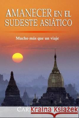 Amanecer en el Sudeste Asiático: Mucho más que un viaje Grau, Carmen 9781469989488 Createspace