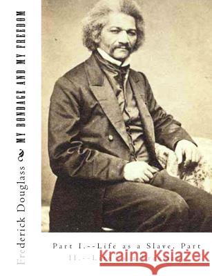 My Bondage And My Freedom: Part I.--Life as a Slave. Part II.--Life as a Freeman. Smith, Jame M'Cune 9781469992495 Createspace