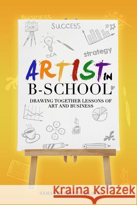 Artist in BSchool: Drawing Together Lessons of Art and Business Nelson, Samantha Hoey 9781469993096