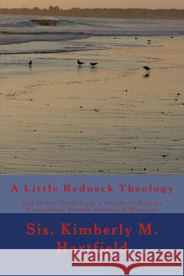 A Little Redneck Theology: and Other Stuff from a Southern Baptist Evangelical Female Ordained Minister Hartfield, Kimberly Marie 9781469996684 Createspace