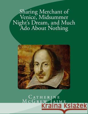 Sharing Merchant of Venice, Midsummer Night's Dream, and Much Ado About Nothing Jaime, Catherine McGrew 9781469998152