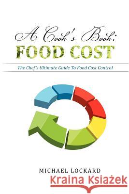 A Cook's Book: Food Cost: The Chef's Ultimate Guide To Food Cost Control Lockard, Michael 9781470000554 Createspace