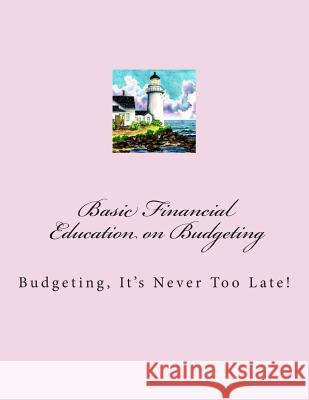 Basic Financials - Education on Budgeting: Budgeting-It's Never Too Late! Kimberley O'Grady 9781470003210 Createspace