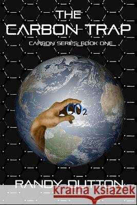 The Carbon Trap: The Carbon Series: Book One Randy Dutton 9781470004071 Createspace