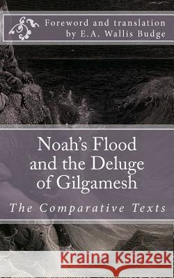 Noah's Flood and the Deluge of Gilgamesh: The Comparative Texts Author Unknown E. A. Walli 9781470006587 Createspace