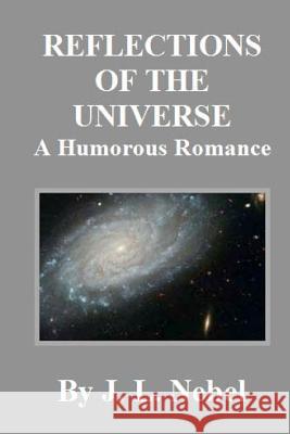 Reflections of the Universe: A Humorous Romance J. L. Nebel 9781470008888