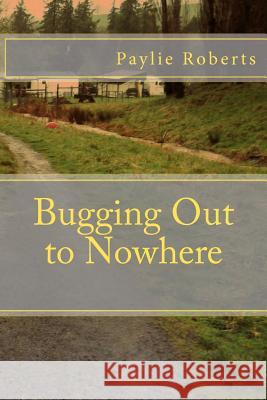 Bugging Out to Nowhere Paylie Roberts 9781470010447 Createspace