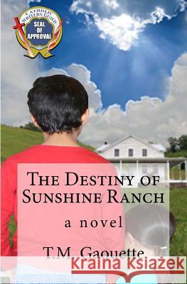 The Destiny of Sunshine Ranch T. M. Gaouette 9781470011024 Createspace