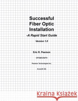 Successful Fiber Optic Installation: A Rapid Start Guide MR Eric Robert Pearso 9781470012304 Createspace