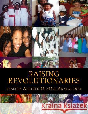 Raising Revolutionaries Iyalosa Apetebii Olaomi Osun Akalatunde 9781470012601 Createspace
