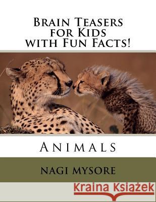 Brain Teasers for Kids - Animals: with Fun Facts! Mysore, Nagi 9781470012700 Createspace