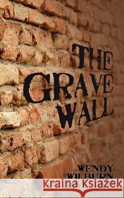 The Grave Wall Wendy Wilburn Dave Dye 9781470013646 Createspace