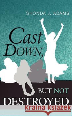 Cast Down, but Not Destroyed Adams, Shonda J. 9781470014506 Createspace