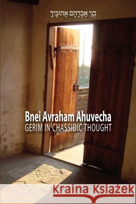 Bnei Avraham Ahuvecha: Gerim in Chassidic Thought Dov Be 9781470014520 Createspace