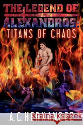 The Legend Of Alexandros: Titans Of Chaos Hernandez, Albert Cory 9781470014995