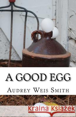 A Good Egg Audrey Weis Smith Alexandra Jane Smith 9781470015015 Createspace