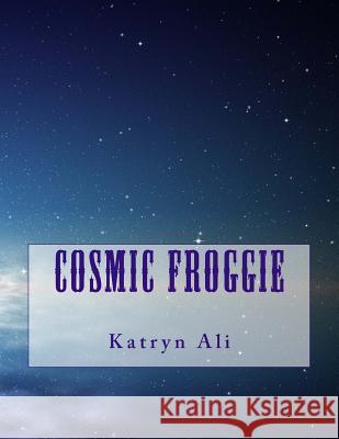 Cosmic Froggie Katryn Ali, Star Books Inc 9781470016319 Createspace Independent Publishing Platform