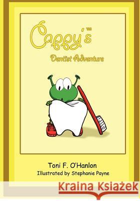 Cappy's Dentist Adventure Toni F. O'Hanlon Stephanie Payne 9781470017156 Createspace