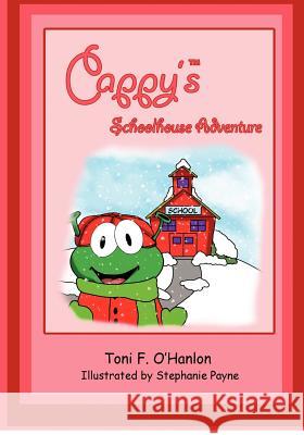 Cappy's Schoolhouse Adventure Toni F. O'Hanlon Stephanie Payne 9781470017231