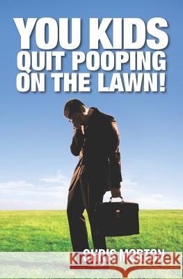 You Kids Quit Pooping On The Lawn! Morton, Chris 9781470019730