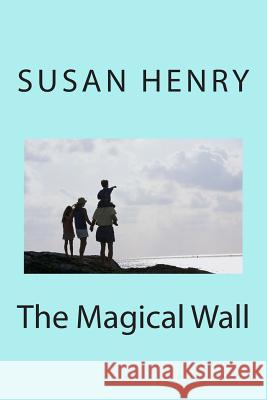 The Magical Wall Mrs Susan Henry 9781470020187 Createspace