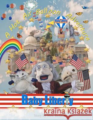 Baby Liberty and the Hot Air Balloon Adventure Mrs Bells Dr Peter Andrew Hrehorovich Mrs Deanna Hrehorovich 9781470020484 Createspace