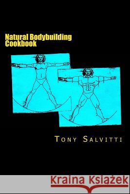 Natural bodybuilding cookbook Salvitti, Tony 9781470020835 Createspace