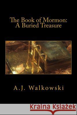 The Book of Mormon: A Buried Treasure A. J. Walkowski 9781470020866 Createspace